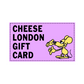 Cheese London Gift Card